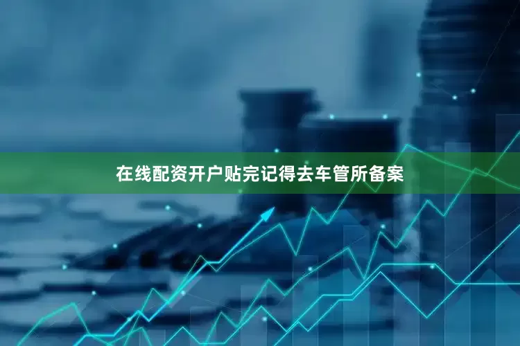 在线配资开户贴完记得去车管所备案