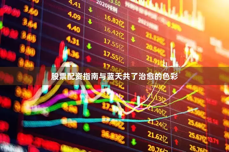 股票配资指南与蓝天共了治愈的色彩
