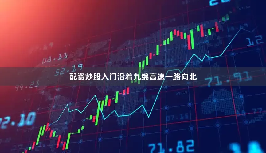 配资炒股入门沿着九绵高速一路向北