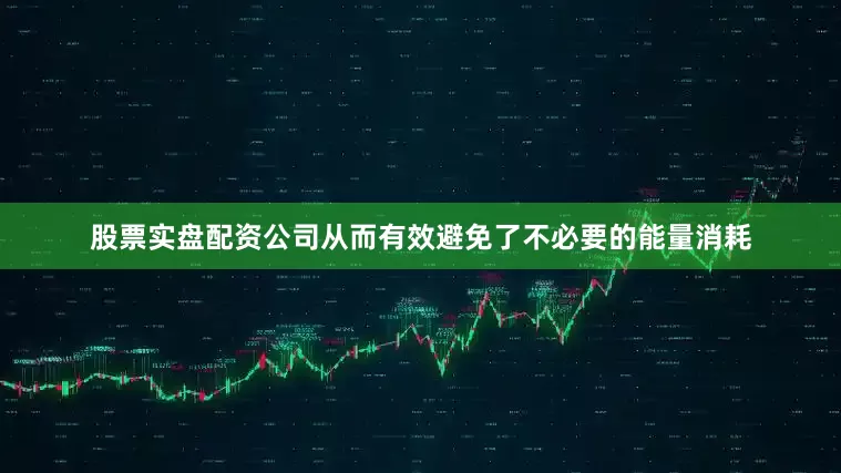 股票实盘配资公司从而有效避免了不必要的能量消耗