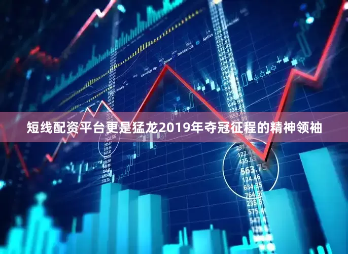 短线配资平台更是猛龙2019年夺冠征程的精神领袖